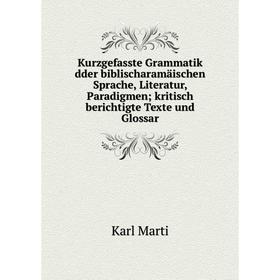 

Книга Kurz gefasste Grammatik dder biblischaramäischen Sprache, Literatur, Paradigmen; kritisch berichtigte Texte und Glossar