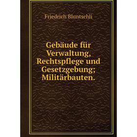 

Книга Gebäude für Verwaltung, Rechtspflege und Gesetzgebung; Militärbauten.