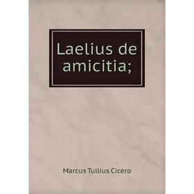 

Книга Laelius de amicitia;