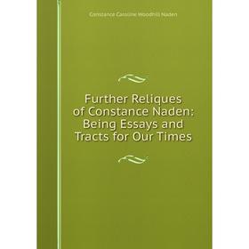

Книга Further Reliques of Constance Naden: Being Essays and Tracts for Our Times