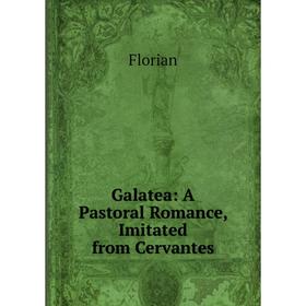 

Книга Galatea: A Pastoral Romance, Imitated from Cervantes