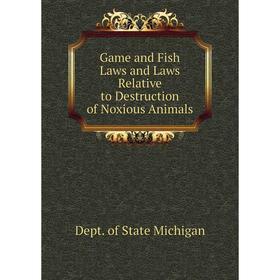 

Книга Game and Fish Laws and Laws Relative to Destruction of Noxious Animals