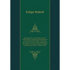 

Книга Il-lustracions y notes breus per En Felip Pedrell, seguidas del Programa ab il-lustracions temàtiques y literaries del concert en honor dels co