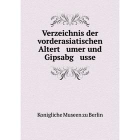 

Книга Verzeichnis der vorderasiatischen Altert umer und Gipsabg usse