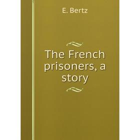 

Книга The French prisoners, a story