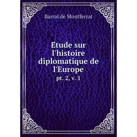 

Книга Étude sur l'histoire diplomatique de l'Europept. 2, v. 1
