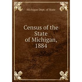 

Книга Census of the State of Michigan, 1884
