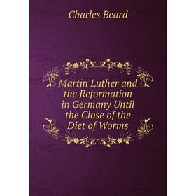 

Книга Martin Luther and the Reformation in Germany Until the Close of the Diet of Worms