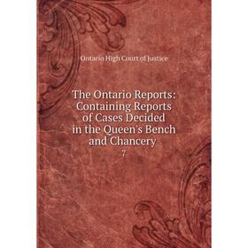 

Книга The Ontario Reports: Containing Reports of Cases Decided in the Queen's Bench and Chancery. 7