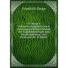 

Книга Fr. Berge's Schmetterlingsbuch nach dem gegenwärtigen Stande der Lepidopterologie neu bearb. und hrsg. von Professor Dr. H. Rebel