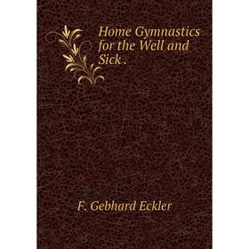 

Книга Home Gymnastics for the Well and Sick.