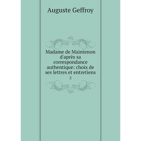 

Книга Madame de Maintenon d'après sa correspondance authentique: choix de ses lettres et entretiens 2
