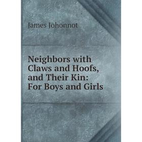 

Книга Neighbors with Claws and Hoofs, and Their Kin: For Boys and Girls