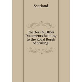 

Книга Charters & Other Documents Relating to the Royal Burgh of Stirling.