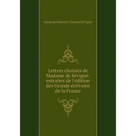 

Книга Lettres choisies de Madame de Sévigné: extraites de l'édition des Grands écrivains de la France
