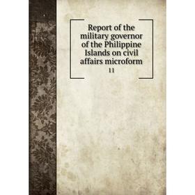 

Книга Report of the military governor of the Philippine Islands on civil affairs microform11