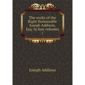 

Книга The works of the Right Honourable Joseph Addison, Esq. In four volumes 2