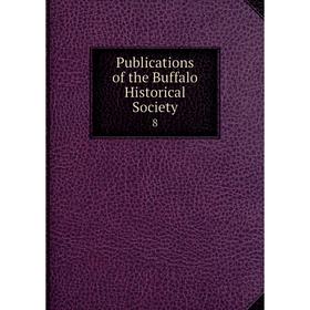

Книга Publications of the Buffalo Historical Society. 8