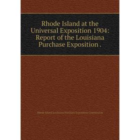 

Книга Rhode Island at the Universal Exposition 1904: Report of the Louisiana Purchase Exposition. Rhode Is