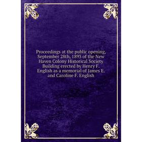 

Книга Proceedings at the public opening, September 28th, 1893 of the New Haven Colony Historical Society Building erected by Henry F. English as a mem