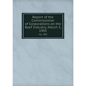 

Книга Report of the Commissioner of Corporations on the Beef Industry, March 3, 1905no. 382