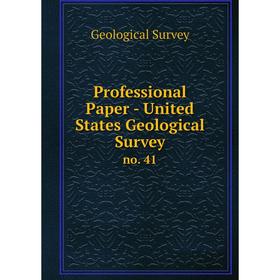 

Книга Professional Paper - United States Geological Surveyno. 41. Geological Survey