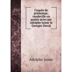 

Книга Coquin de printemps; vaudeville en quatre actes par Adolphe Jaime & Georges Duval