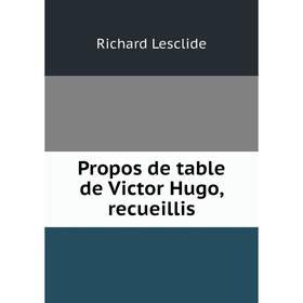 

Книга Propos de table de Victor Hugo, recueillis