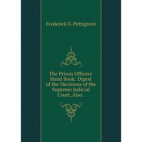 

Книга The Prison Officers' Hand Book: Digest of the Decisions of the Supreme Judicial Court, Also.