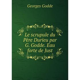 

Книга Le scrupule du Père Durieu par G Godde Eau forte de Just