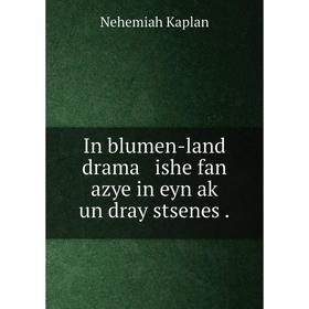 

Книга In blumen-land drama ishe fan azye in eyn aḳ un dray stsenes .