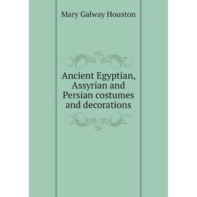 

Книга Ancient Egyptian, Assyrian and Persian costumes and decorations