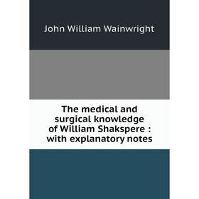 

Книга The medical and surgical knowledge of William Shakspere: with explanatory notes