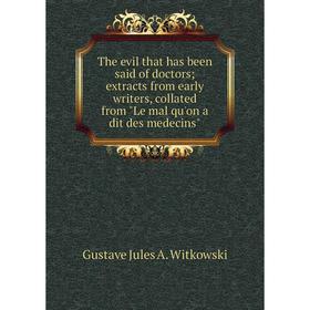 

Книга The evil that has been said of doctors; extracts from early writers, collated from Le mal qu'on a dit des medecins