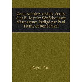 

Книга Gers: Archives civiles. Series A et B, 1e ptie: Sénéchaussée d'Armagnac. Redigé par Paul Tierny et René Pagel