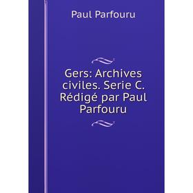 

Книга Gers: Archives civiles. Serie C. Rédigé par Paul Parfouru