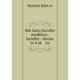 

Книга Shḳlafen hendler medkhen-hendler: drame in 4 aḳ en