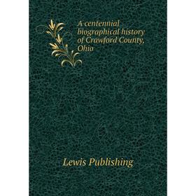 

Книга A centennial biographical history of Crawford County, Ohio