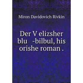 

Книга Der Ṿelizsher blu -bilbul, his orishe roman.