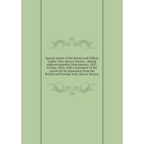 

Книга Special report of the Bristol and Clifton Ladies' Anti-slavery Society: during eighteen months, from January, 1851, to June, 1852, with a statem