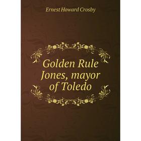 

Книга Golden Rule Jones, mayor of Toledo