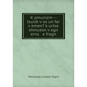 

Книга Ḳomunizm — tsulib ṿos un far ṿemen ḳurtse shmuesn ṿegn erns e fragn