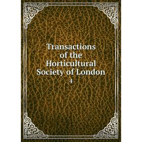 

Книга Transactions of the Horticultural Society of London 4