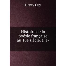 

Книга Histoire de la poésie française au 16e siècle. t. 1- 1