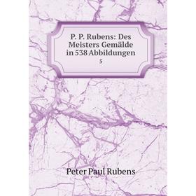 

Книга P P Rubens: Des Meisters Gemälde in 538 Abbildungen5