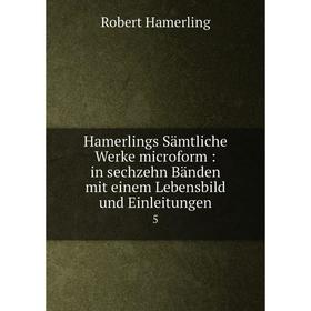 

Книга Hamerlings Sämtliche Werke microform : in sechzehn Bänden mit einem Lebensbild und Einleitungen5