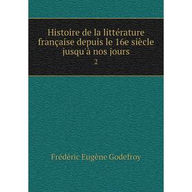 

Книга Histoire de la littérature française depuis le 16e siècle jusqu'à nos jours2