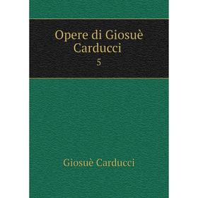 

Книга Opere di Giosuè Carducci 5