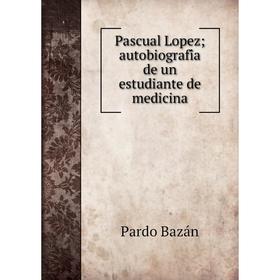 

Книга Pascual Lopez; autobiografía de un estudiante de medicina