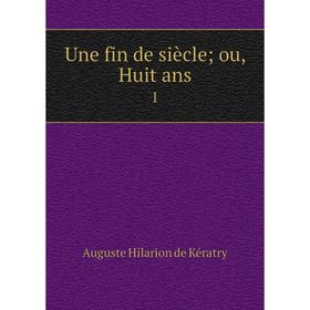 

Книга Une fin de siècle; ou, Huit ans 1